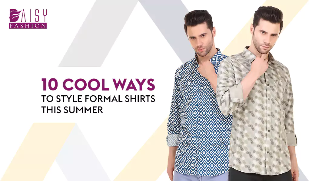 You are currently viewing 10 Cool Ways to Style Formal Shirts this Summer