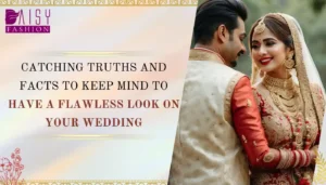 Read more about the article Catching Truths and facts to keep mind to have a flawless look on your wedding