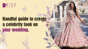 Read more about the article Handful Guide To Create A Celebrity Look On Your Wedding.