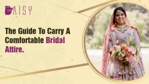 Read more about the article The Guide to Carry a Comfortable Bridal Attire.