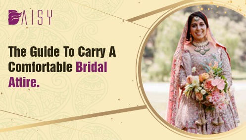 You are currently viewing The Guide to Carry a Comfortable Bridal Attire.