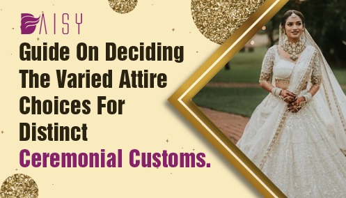 You are currently viewing A Guide to Deciding Attire for Distinct Ceremonial Customs