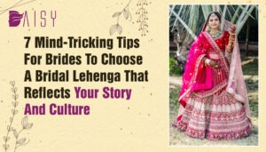 Read more about the article 7 Mind-Tricking Tips For Brides To Choose A Bridal Lehenga That Reflects Your Story And Culture.