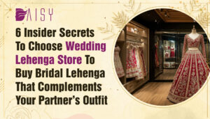 Read more about the article 6 Insider Secrets to Choose Wedding Lehenga Store to Buy Bridal Lehenga That Complements your Partner’s Outfit